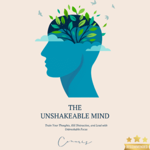 The Unshakeable Mind - Train Your Thoughts, Kill Distraction, and Lead with Unbreakable Focus
